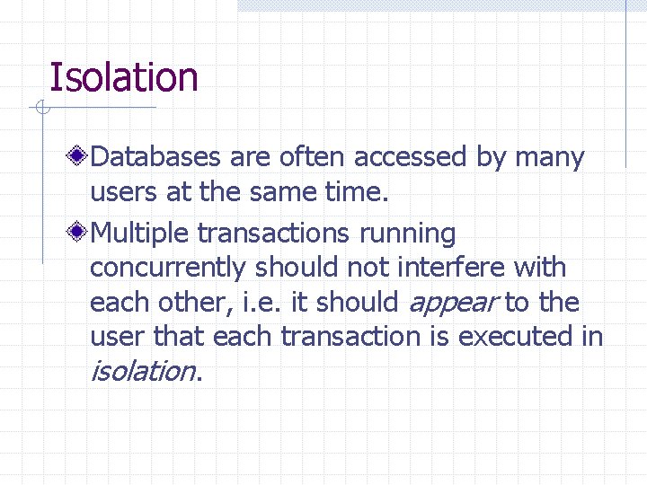 Isolation Databases are often accessed by many users at the same time. Multiple transactions