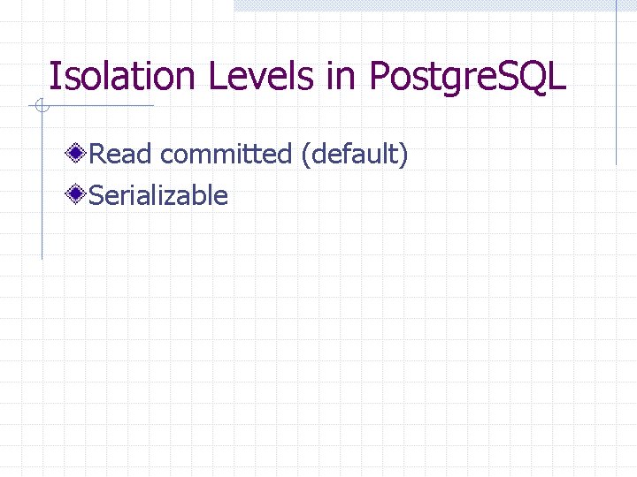 Isolation Levels in Postgre. SQL Read committed (default) Serializable 