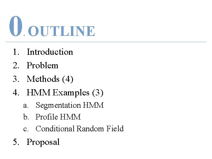 0 OUTLINE. 1. 2. 3. 4. Introduction Problem Methods (4) HMM Examples (3) a.