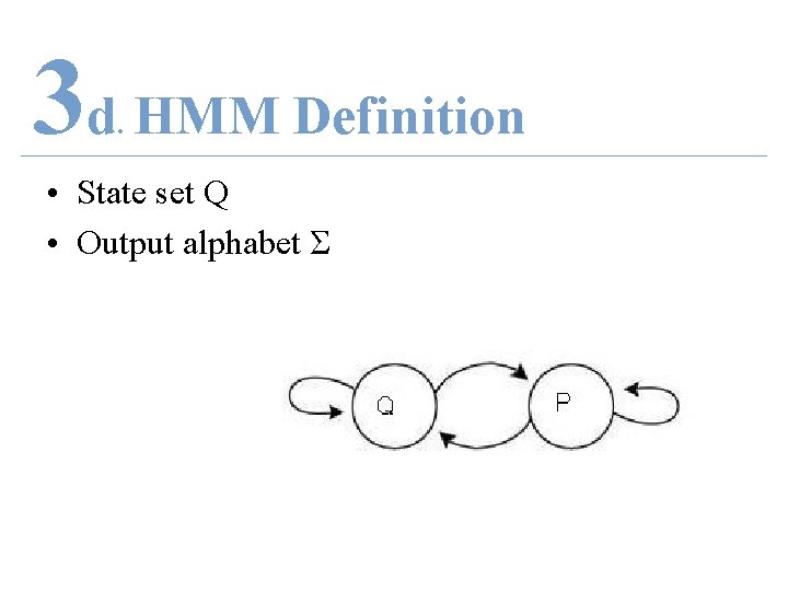 3 d HMM Definition. • State set Q • Output alphabet Σ 