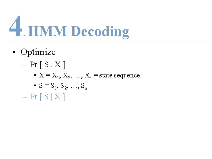 4 HMM Decoding. • Optimize – Pr [ S , X ] • X