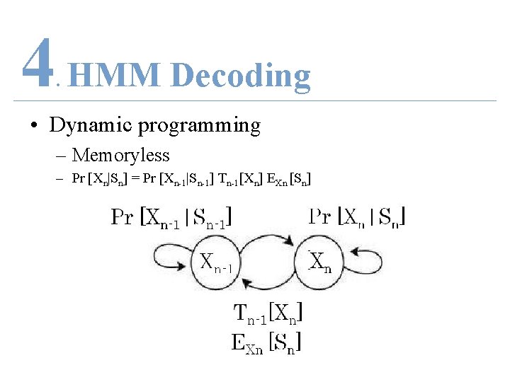 4 HMM Decoding. • Dynamic programming – Memoryless – Pr [Xn|Sn] = Pr [Xn-1|Sn-1]
