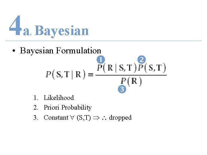 4 a Bayesian. • Bayesian Formulation 1. Likelihood 2. Priori Probability 3. Constant (S,