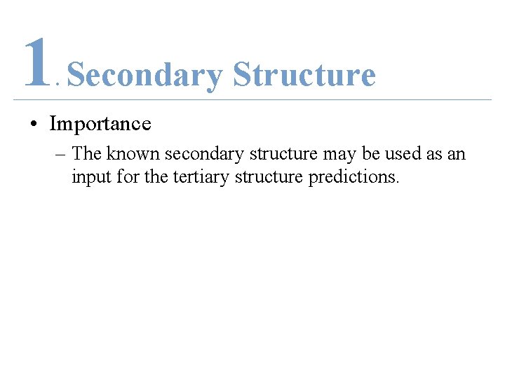 1 Secondary Structure. • Importance – The known secondary structure may be used as
