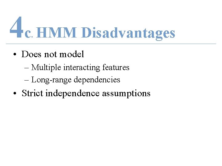 4 c HMM Disadvantages. • Does not model – Multiple interacting features – Long-range
