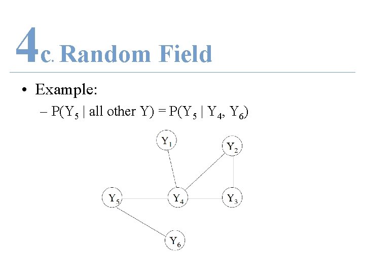 4 c Random Field. • Example: – P(Y 5 | all other Y) =