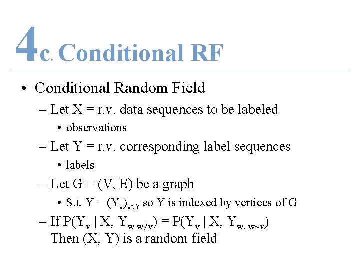 4 c Conditional RF. • Conditional Random Field – Let X = r. v.