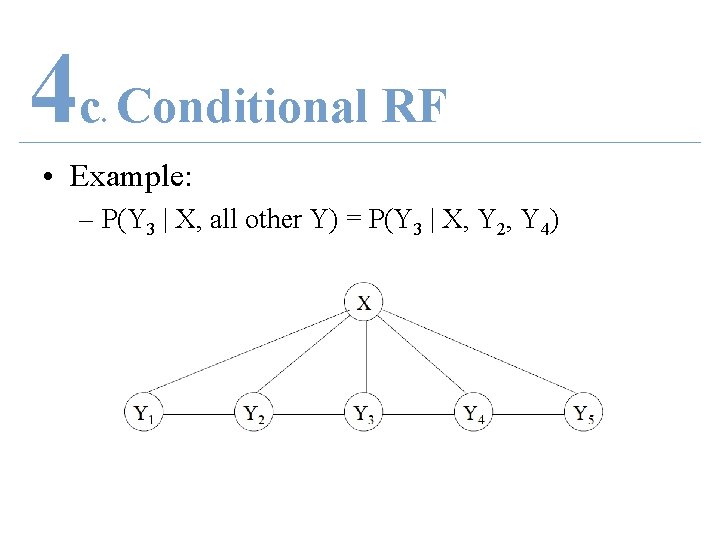 4 c Conditional RF. • Example: – P(Y 3 | X, all other Y)