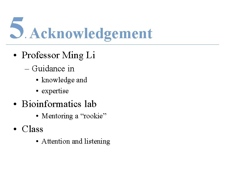 5 Acknowledgement. • Professor Ming Li – Guidance in • knowledge and • expertise