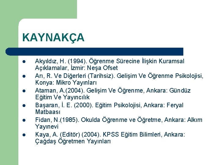 KAYNAKÇA l l l Akyıldız, H. (1994). Öğrenme Sürecine İlişkin Kuramsal Açıklamalar, İzmir: Neşa