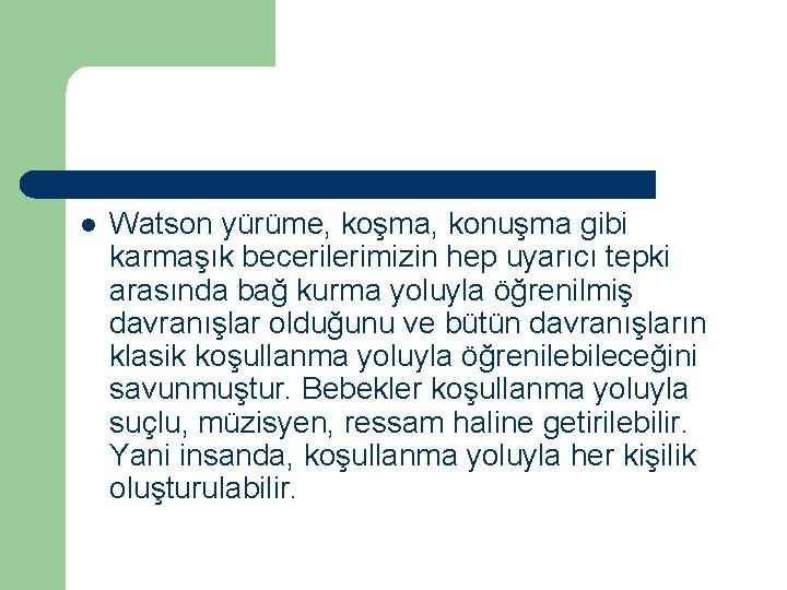 l Watson yürüme, koşma, konuşma gibi karmaşık becerilerimizin hep uyarıcı tepki arasında bağ kurma