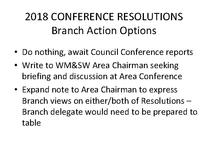 2018 CONFERENCE RESOLUTIONS Branch Action Options • Do nothing, await Council Conference reports •