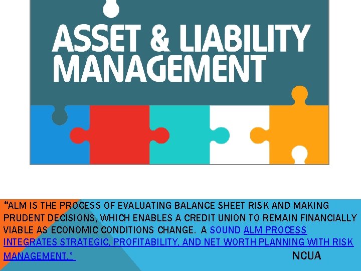 “ALM IS THE PROCESS OF EVALUATING BALANCE SHEET RISK AND MAKING PRUDENT DECISIONS, WHICH