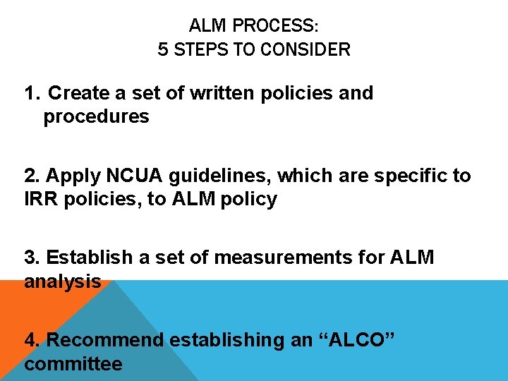 ALM PROCESS: 5 STEPS TO CONSIDER 1. Create a set of written policies and