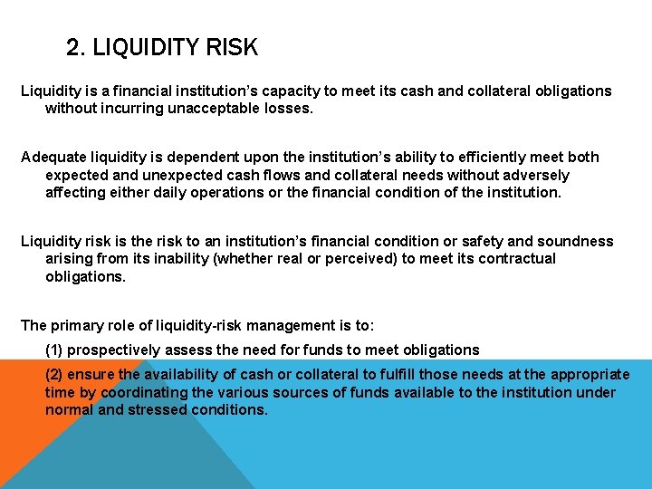 2. LIQUIDITY RISK Liquidity is a financial institution’s capacity to meet its cash and