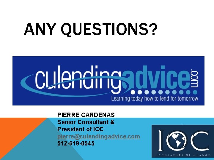 ANY QUESTIONS? PIERRE CARDENAS Senior Consultant & President of IOC pierre@culendingadvice. com 512 -619