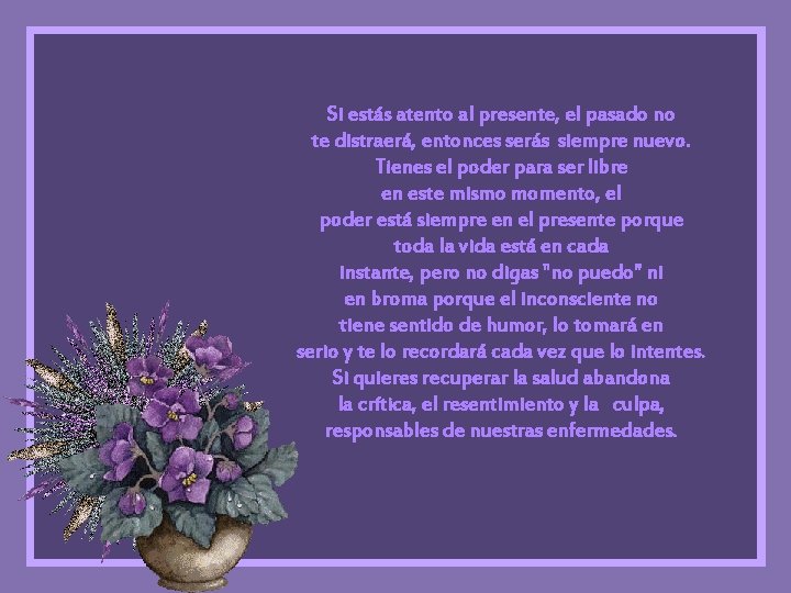 Si estás atento al presente, el pasado no te distraerá, entonces serás siempre nuevo.