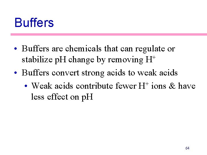 Buffers • Buffers are chemicals that can regulate or stabilize p. H change by