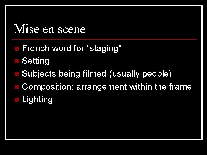 Mise en scene French word for “staging” n Setting n Subjects being filmed (usually