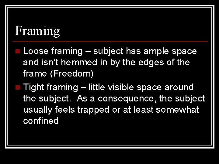 Framing Loose framing – subject has ample space and isn’t hemmed in by the