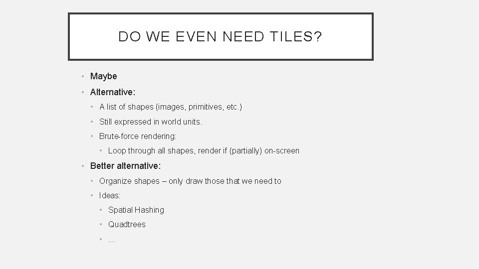 DO WE EVEN NEED TILES? • Maybe • Alternative: • A list of shapes