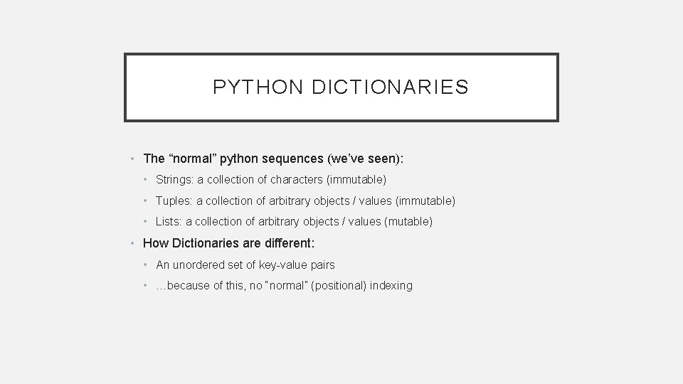PYTHON DICTIONARIES • The “normal” python sequences (we’ve seen): • Strings: a collection of