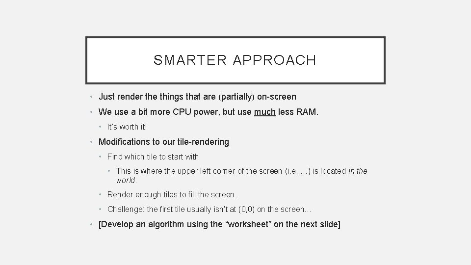 SMARTER APPROACH • Just render the things that are (partially) on-screen • We use