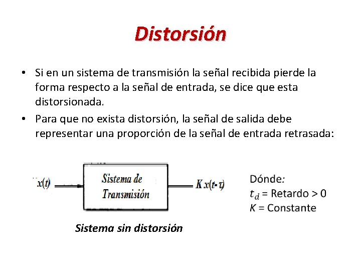 Distorsión • Si en un sistema de transmisión la señal recibida pierde la forma