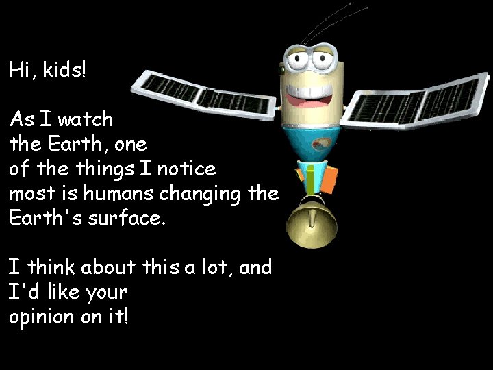 Hi, kids! As I watch the Earth, one of the things I notice most