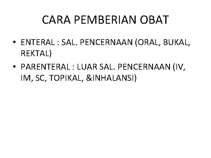 CARA PEMBERIAN OBAT • ENTERAL : SAL. PENCERNAAN (ORAL, BUKAL, REKTAL) • PARENTERAL :