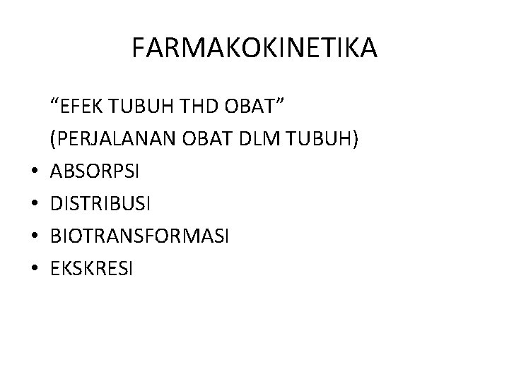 FARMAKOKINETIKA • • “EFEK TUBUH THD OBAT” (PERJALANAN OBAT DLM TUBUH) ABSORPSI DISTRIBUSI BIOTRANSFORMASI