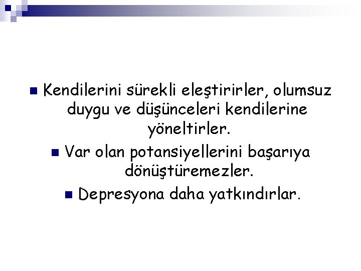 n Kendilerini sürekli eleştirirler, olumsuz duygu ve düşünceleri kendilerine yöneltirler. n Var olan potansiyellerini