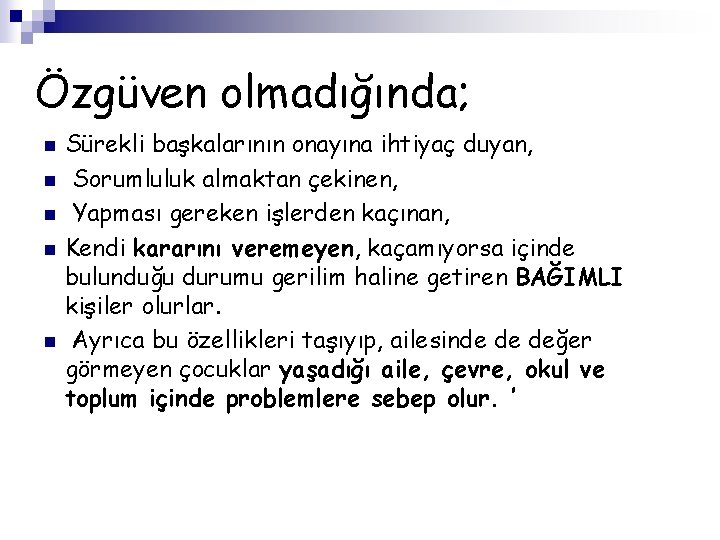 Özgüven olmadığında; n n n Sürekli başkalarının onayına ihtiyaç duyan, Sorumluluk almaktan çekinen, Yapması