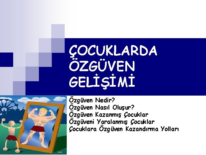 ÇOCUKLARDA ÖZGÜVEN GELİŞİMİ Özgüven Nedir? Özgüven Nasıl Oluşur? Özgüven Kazanmış Çocuklar Özgüveni Yaralanmış Çocuklara