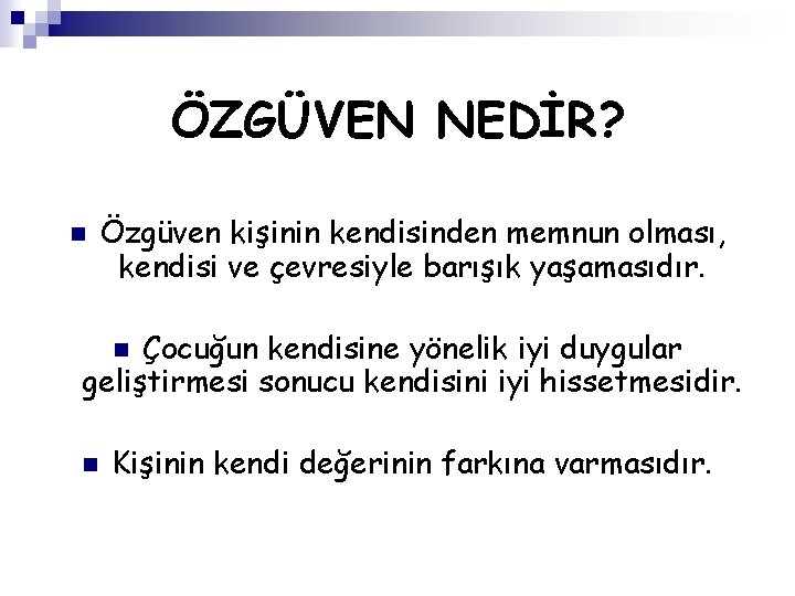 ÖZGÜVEN NEDİR? n Özgüven kişinin kendisinden memnun olması, kendisi ve çevresiyle barışık yaşamasıdır. Çocuğun