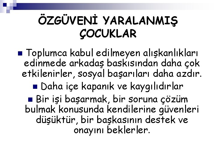 ÖZGÜVENİ YARALANMIŞ ÇOCUKLAR Toplumca kabul edilmeyen alışkanlıkları edinmede arkadaş baskısından daha çok etkilenirler, sosyal