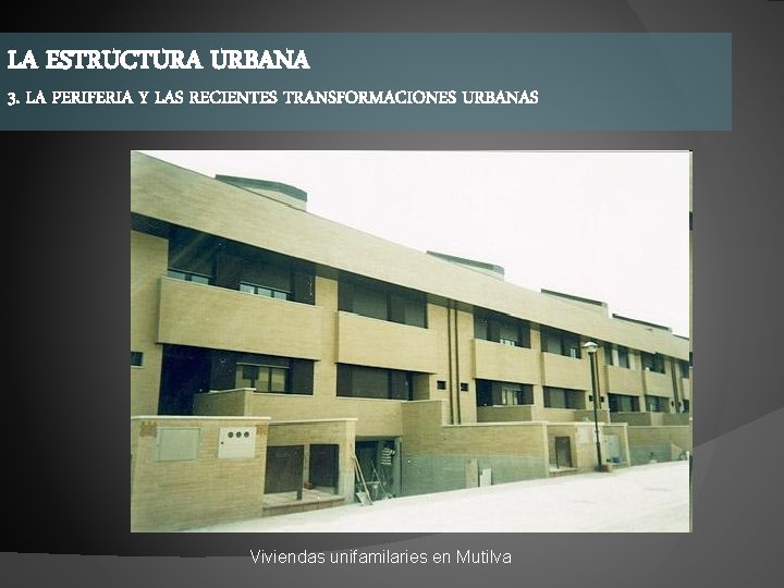 LA ESTRUCTURA URBANA 3. LA PERIFERIA Y LAS RECIENTES TRANSFORMACIONES URBANAS Viviendas unifamilaries en