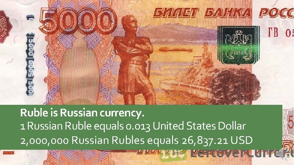 Ruble is Russian currency. 1 Russian Ruble equals 0. 013 United States Dollar 2,