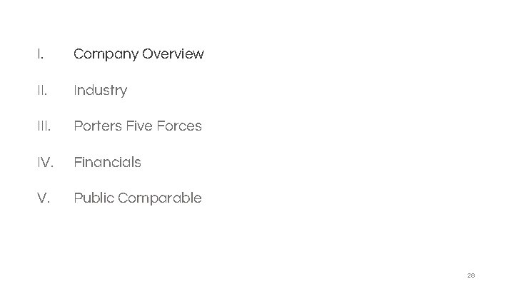 I. Company Overview II. Industry III. Porters Five Forces IV. Financials V. Public Comparable