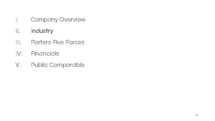 I. Company Overview II. Industry III. Porters Five Forces IV. Financials V. Public Comparable