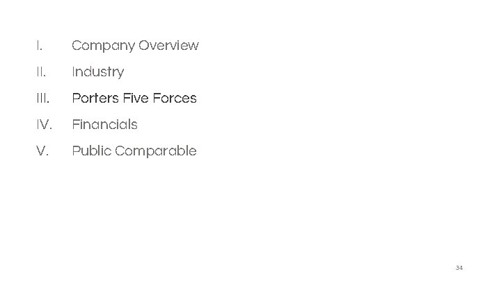 I. Company Overview II. Industry III. Porters Five Forces IV. Financials V. Public Comparable