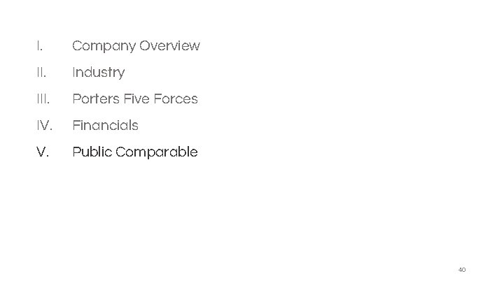 I. Company Overview II. Industry III. Porters Five Forces IV. Financials V. Public Comparable