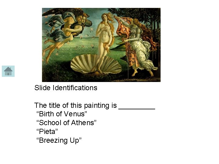 Slide Identifications The title of this painting is _____ “Birth of Venus” “School of
