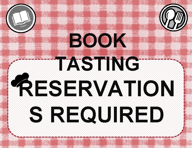 BOOK TASTING RESERVATION S REQUIRED 