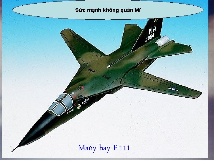 Sức mạnh không quân Mĩ Maùy bay F. 111 Maùy bay B. 52 