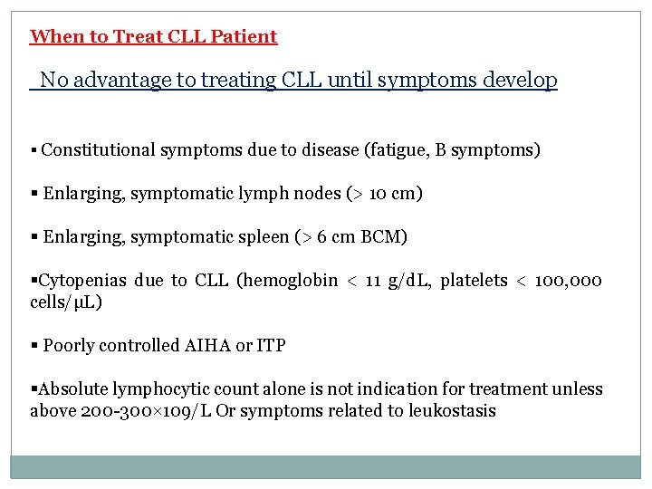 When to Treat CLL Patient No advantage to treating CLL until symptoms develop §