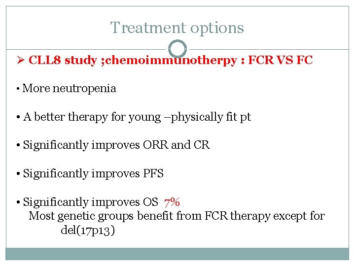 Treatment options Ø CLL 8 study ; chemoimmunotherpy : FCR VS FC • More