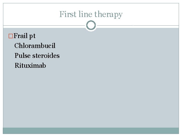 First line therapy �Frail pt Chlorambucil Pulse steroides Rituximab 