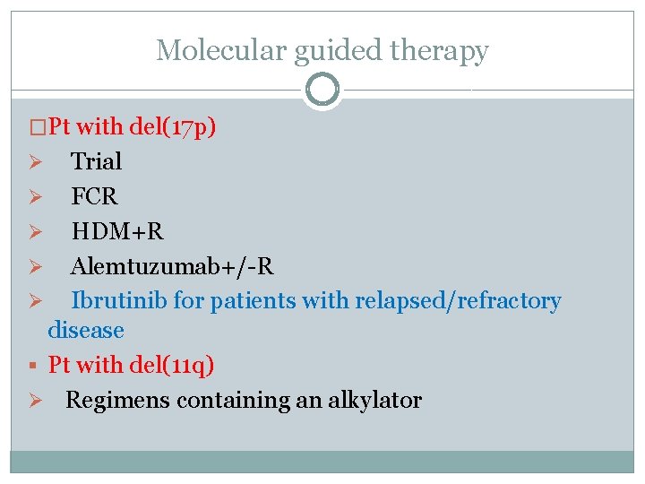 Molecular guided therapy �Pt with del(17 p) Trial Ø FCR Ø HDM+R Ø Alemtuzumab+/-R