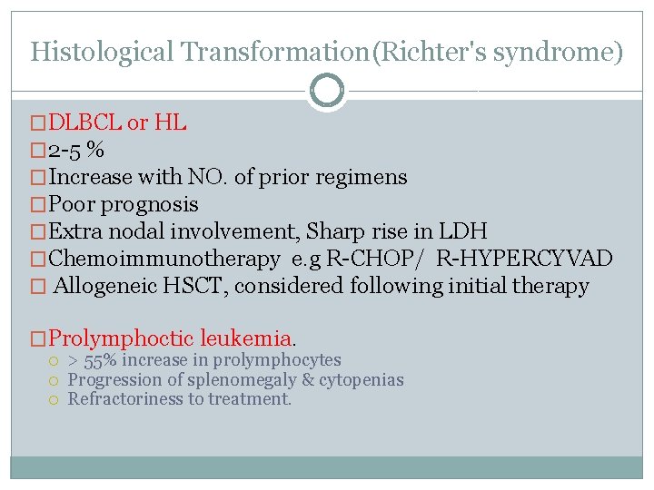 Histological Transformation(Richter's syndrome) �DLBCL or HL � 2 -5 % �Increase with NO. of